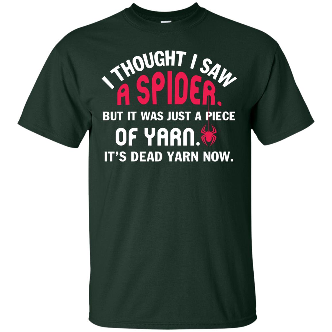 I Thought I Saw A Spider But It Was Just A Piece Of Yarn It’s Dead Yarn Now Funny Spider T-shirt Forest