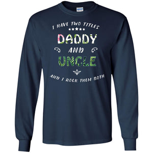 I Have Two Titles Daddy And Uncle ShirtG240 Gildan LS Ultra Cotton T-Shirt