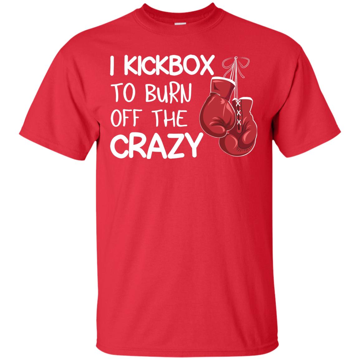 I Kickbox To Burn Off The Carzy Boxing Lover Shirt Red