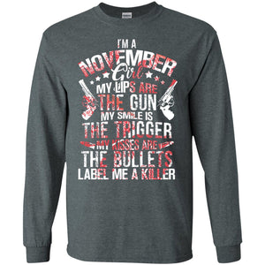 I_m A November Girl My Lips Are The Gun My Smile Is The Trigger My Kisses Are The Bullets Label Me A KillerG240 Gildan LS Ultra Cotton T-Shirt