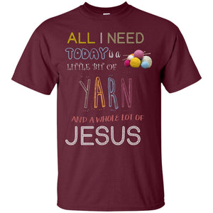 All I Need To Day Is A Little Bit Of Yarn And A Whole Lot Of Jesus Christian ShirtG200 Gildan Ultra Cotton T-Shirt