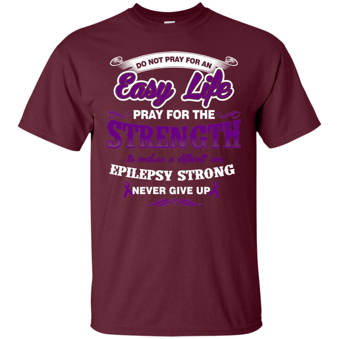 Do Not Pray For An Easy Life Pray For The Strength Shirt Maroon