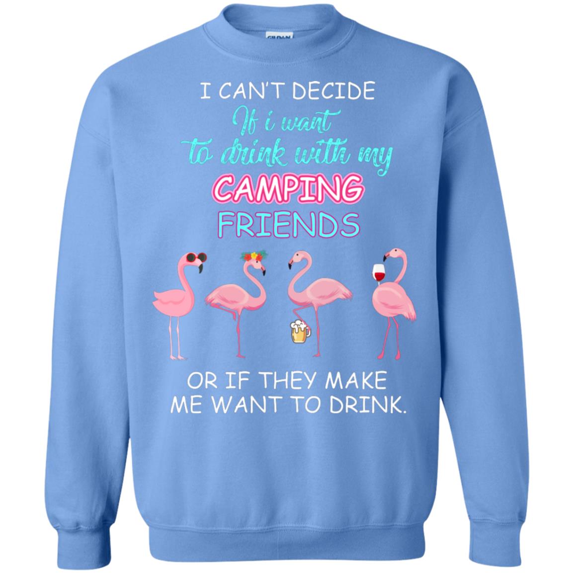 I Can't Decide If I Want To Drink With My Camping Friends Or If They Make Me Want To Drink Carolina Blue