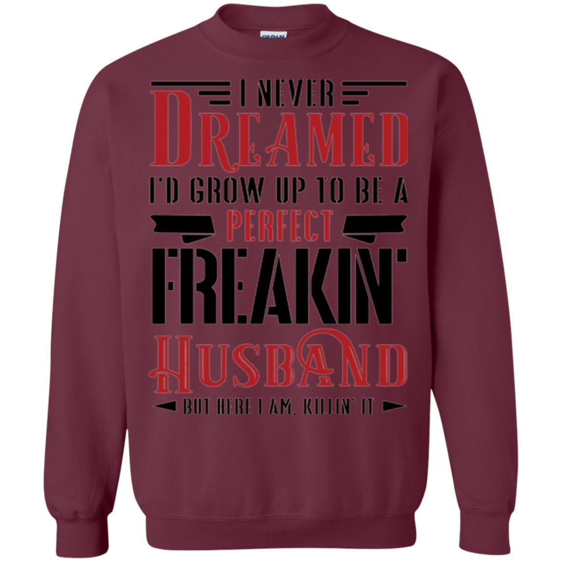 Husband T-shirt I Never Dreamed To Be A Perfect Freakin' Husband Maroon