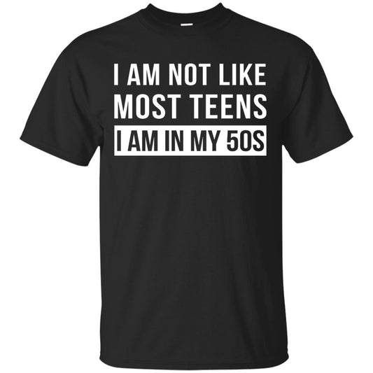 I Am Not Like Most Teens I Am In My 50s Shirt Black