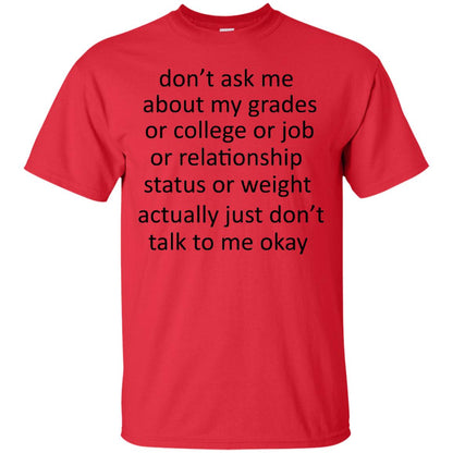 Dont Ask Me About My Grades Or College Or Job Or Relationship Status Or Wieght Actually Just Dont Talk To Me Okay Red