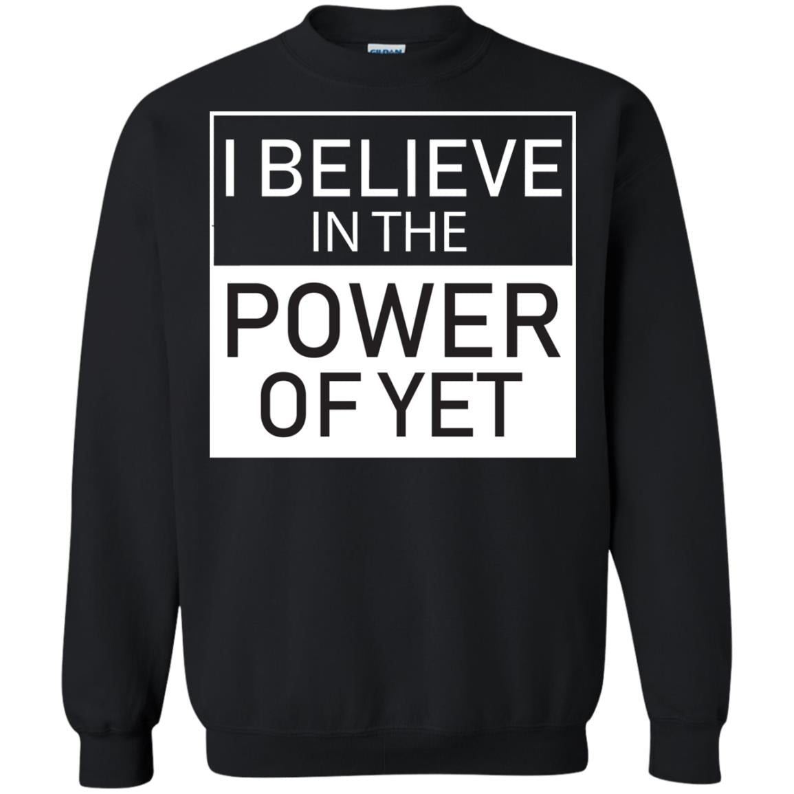 I Believe In The Power Of Yet T-shirtG180 Gildan Crewneck Pullover Sweatshirt 8 oz.