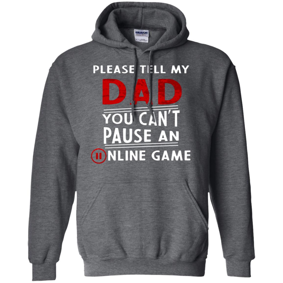 Please Tell My Dad You Cant Pause An Online Game Gaming Shirt Dark Heather