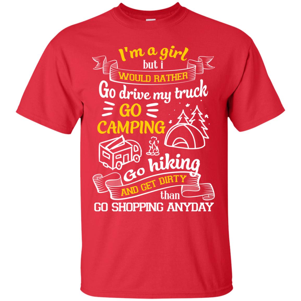 I_m A Girl But I Would Rather Go Drive My Truck Go Camping Go Hiking And Get Dirty Than Go Shopping Anyday Red