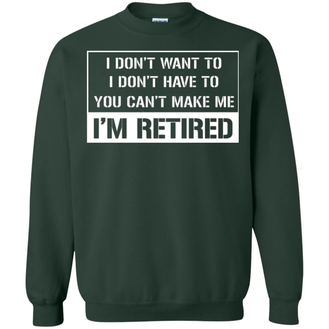 Retirement T-shirt I Don’t Want To I Don’t Have To You Can’t Make Me I’m Retired Forest Green