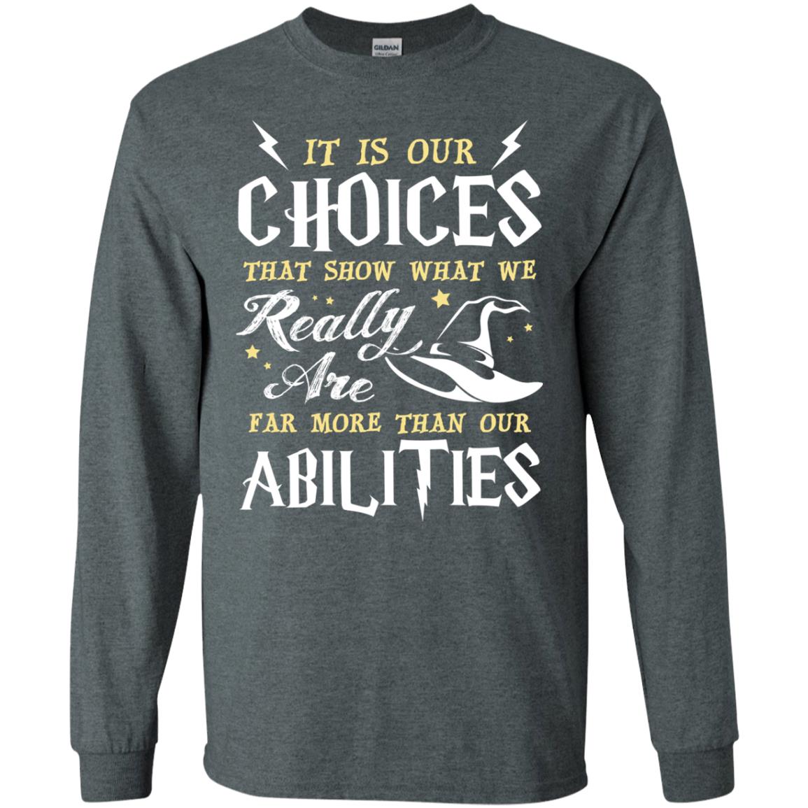 It Is Our Choices That Show What We Really Are Far More Than Our Abilities Harry Potter Fan T-shirtG240 Gildan LS Ultra Cotton T-Shirt