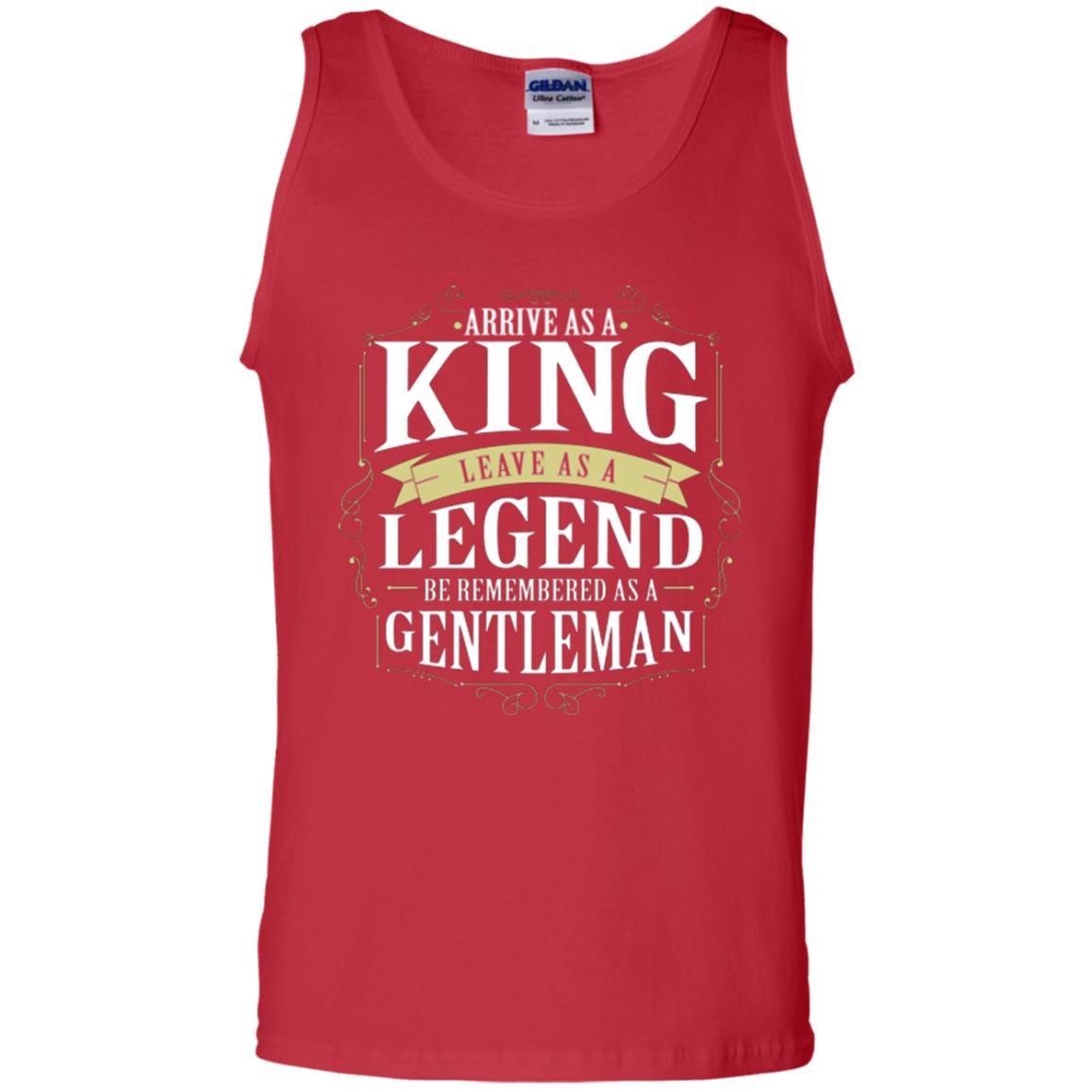 Arrive As A King Leave As A Legend Be Remembered As A Gentleman Red