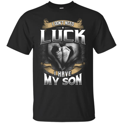 I Don_t Need Luck I Have My Son Parents Shirt Black