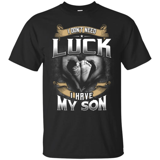 I Don_t Need Luck I Have My Son Parents Shirt Black