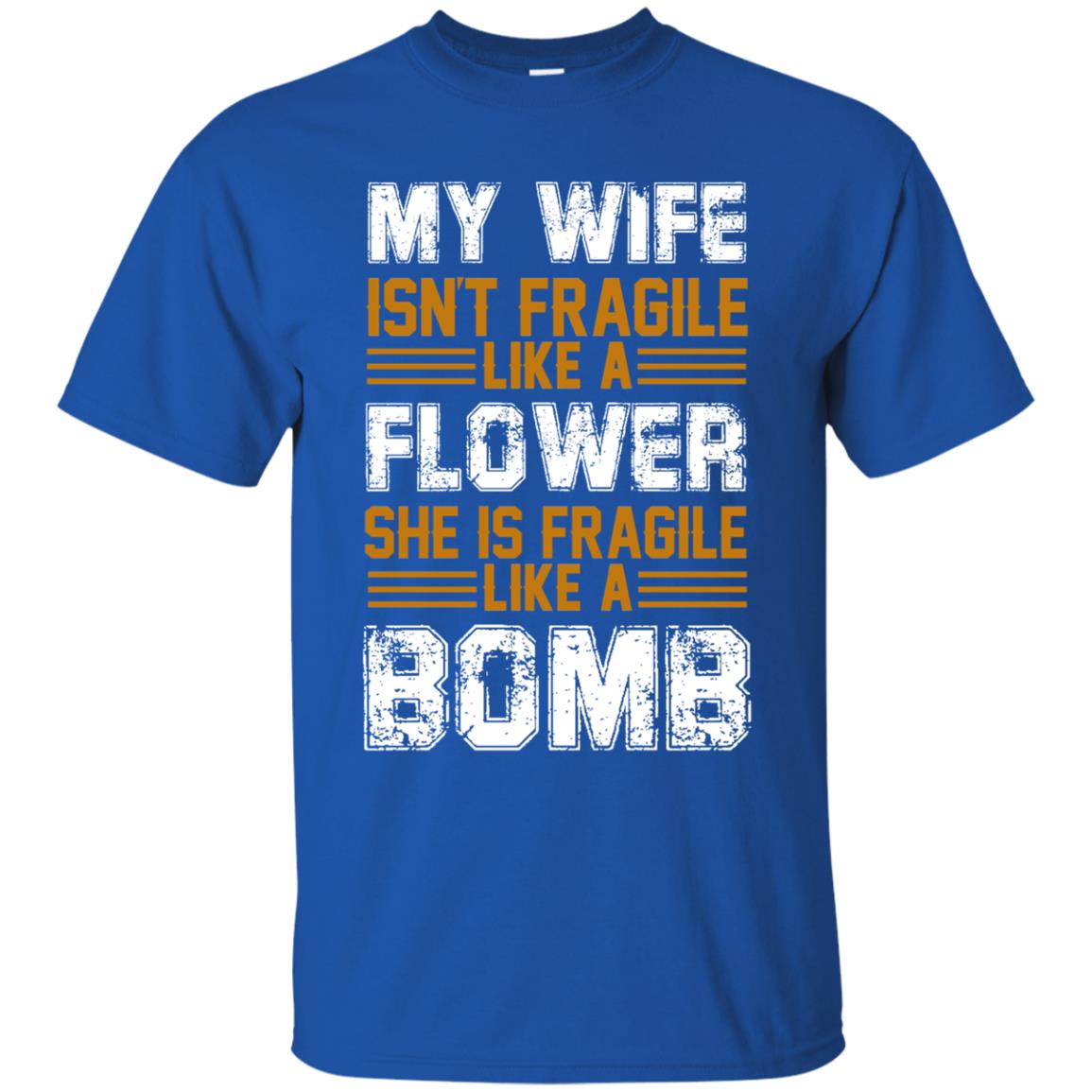My Wife Isn_t Fragile Like A Flower She Is Fragile Like A Bomb Funny Wife Shirt For Husband Royal