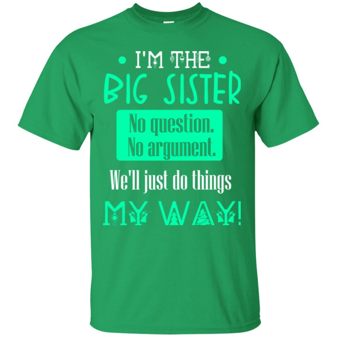 Sister T-shirt I'm The Big Sister No Question No Argument Irish Green