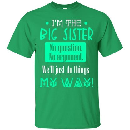 Sister T-shirt I'm The Big Sister No Question No Argument Irish Green