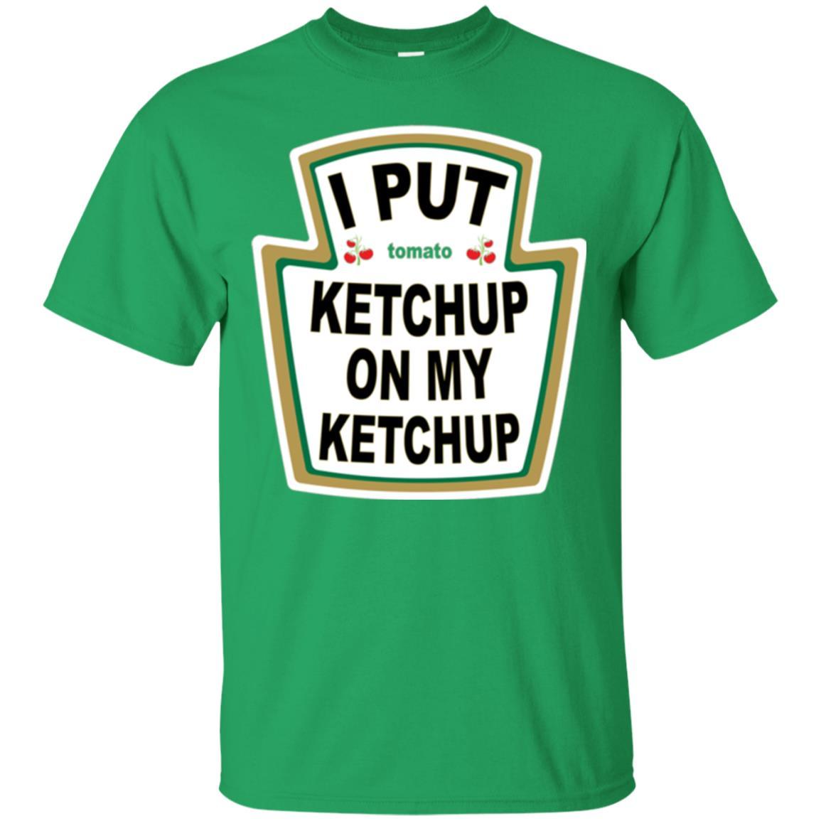 Tomato T-shirt I Put Ketchup On My Ketchup T-shirt Irish Green