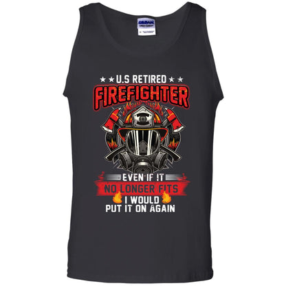 U.s Retired Firefighter Even If It No Longer Fits I Would Put It On Again Shirt Black