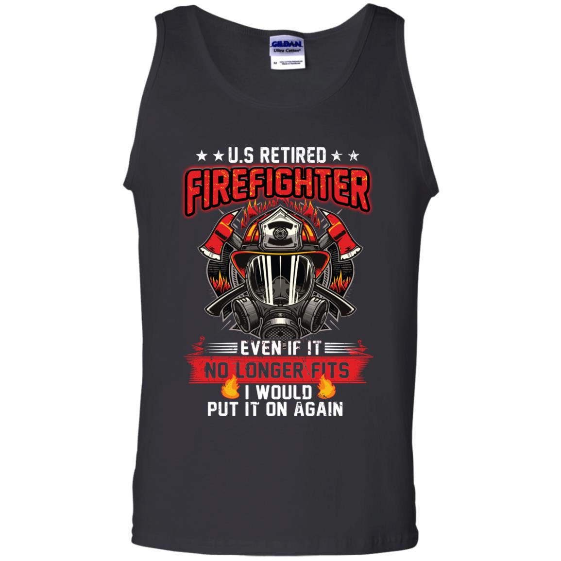 U.s Retired Firefighter Even If It No Longer Fits I Would Put It On Again ShirtG220 Gildan 100% Cotton Tank Top