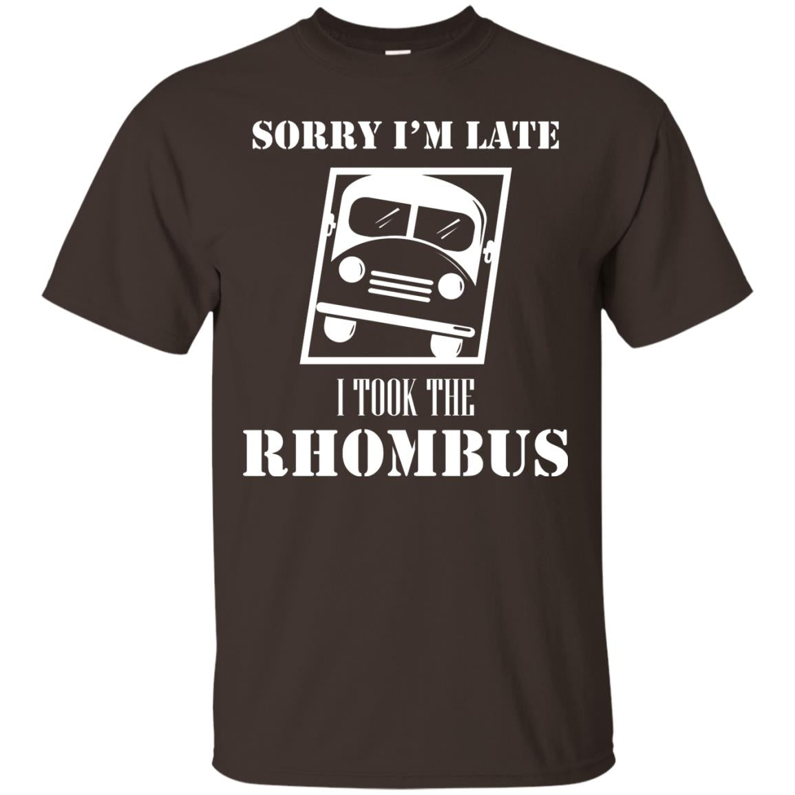 Sorry I’m Late I Took The Rhombus Funny Saying T-shirt Dark Chocolate