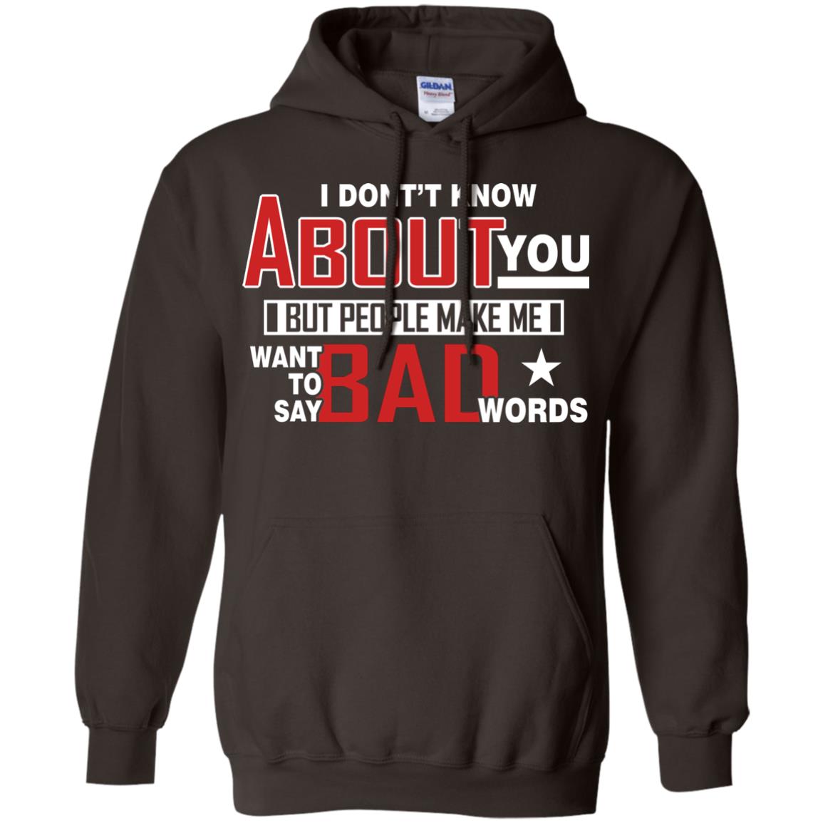 I Don_t Know About You But People Make Me Want To Say Bad Words Shirt Dark Chocolate