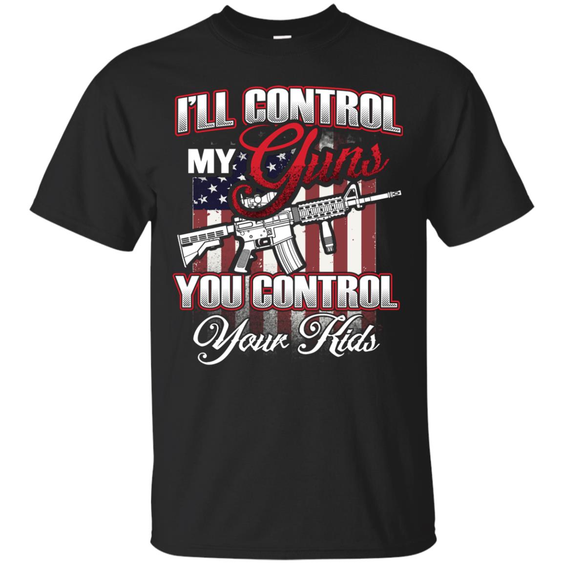 Gun Lover Shirt I Will Control My Guns You Control Your Kids Black