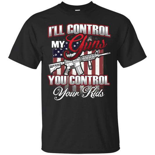 Gun Lover Shirt I Will Control My Guns You Control Your Kids Black