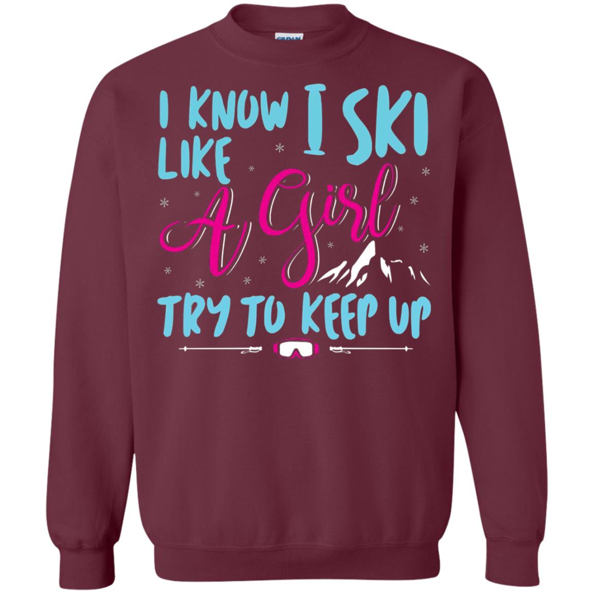 I Know I Ski Like A Girl Try To Keep Up Skier T-shirt Maroon