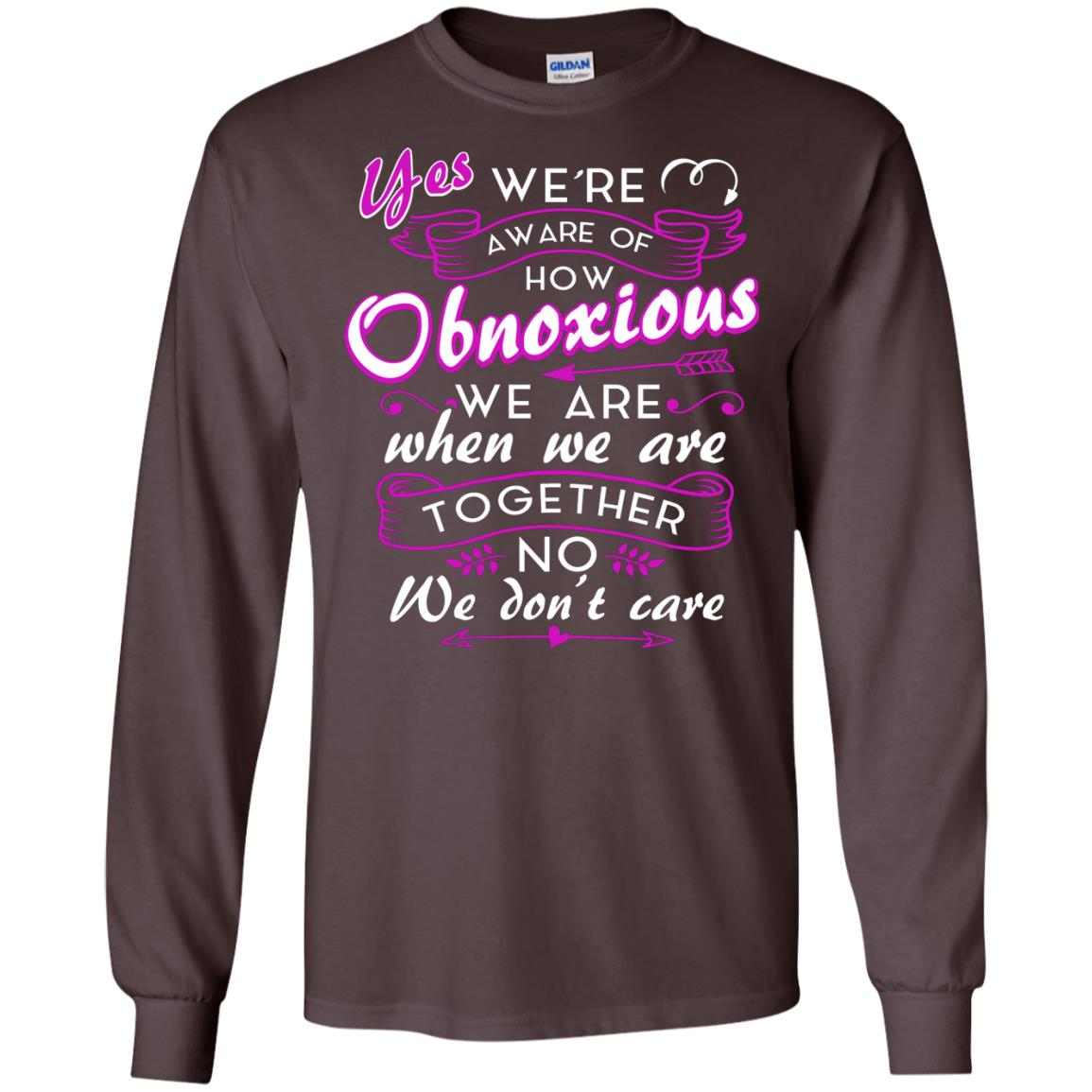 Yes We_re Aware Of How Obnoxious Funny Friendship T-shirt Dark Chocolate