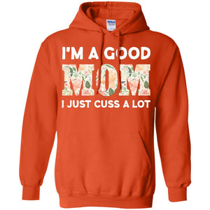 I_m A Good Mom I Just Cuss A Lot Mommy ShirtG185 Gildan Pullover Hoodie 8 oz.