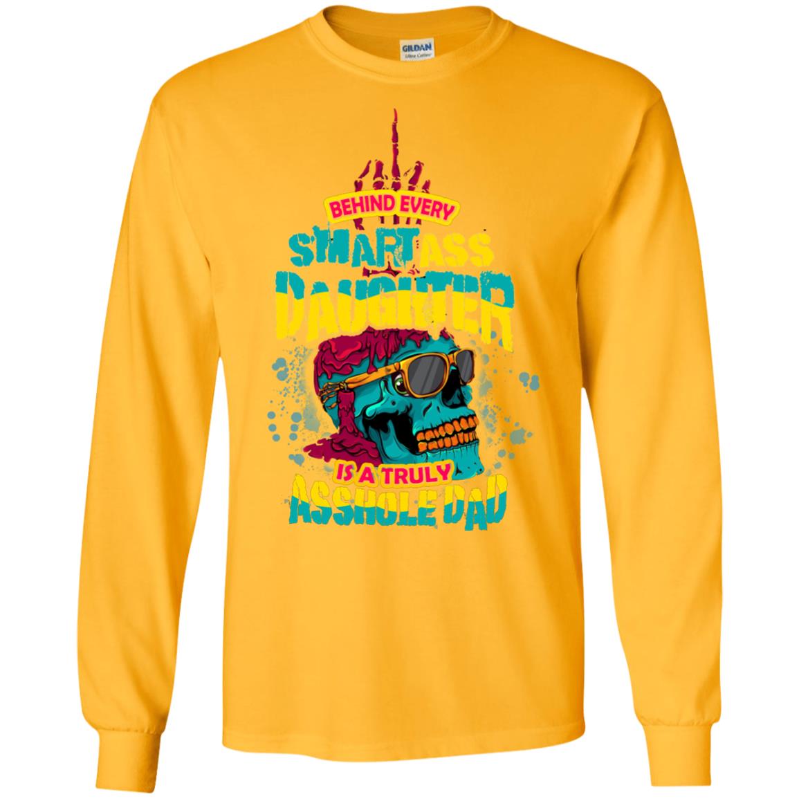 Behind Every Smartass Daughter Is A Truly Asshole Dad T-shirt Gold