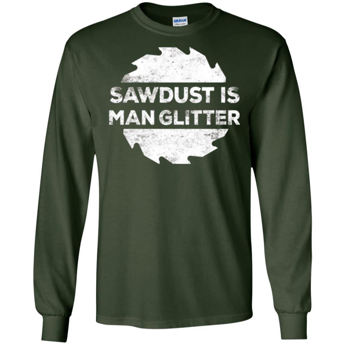 Woodworking T-shirt Sawdust Is Man Glitter Forest Green