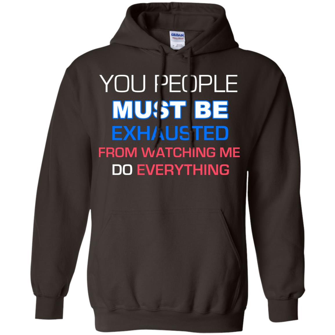 You People Must Be Exhausted From Watching Me Do Everything Shirt Dark Chocolate