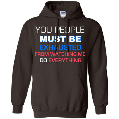 You People Must Be Exhausted From Watching Me Do Everything Shirt Dark Chocolate