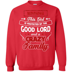 Warning This Girl Is Protected By The Good Lord And A Crazy FamilyG180 Gildan Crewneck Pullover Sweatshirt 8 oz.