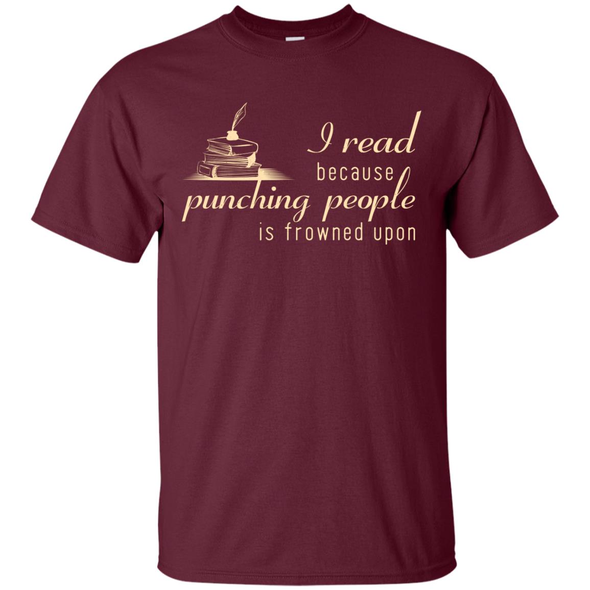 I Read Because Punching People Is Frowned Upon Reading Lovers Shirt Maroon