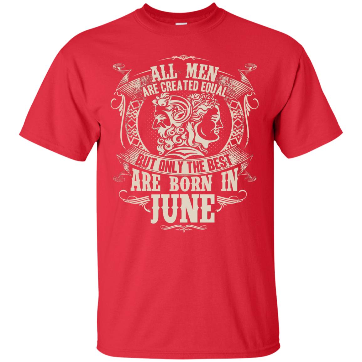 All Men Are Created Equal, But Only The Best Are Born In June T-shirt Red