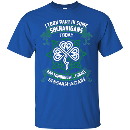 I Took Part In Some Shenanigans Today And Tomorrow I Shall Shenan-again Irish Shirt Royal