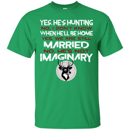 He's Hunting I Don't Know When He Be Home We Are Still Married He's Not Imaginary My Hunting Husband Shirt For Wife Irish Green