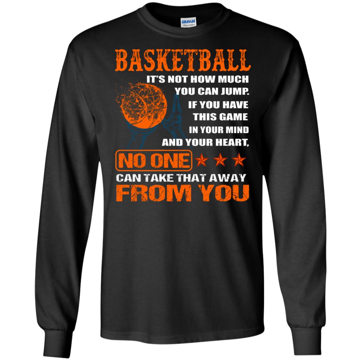 Basketball Its Not How Much You Can Jump No One Can Take That Away From YouG240 Gildan LS Ultra Cotton T-Shirt
