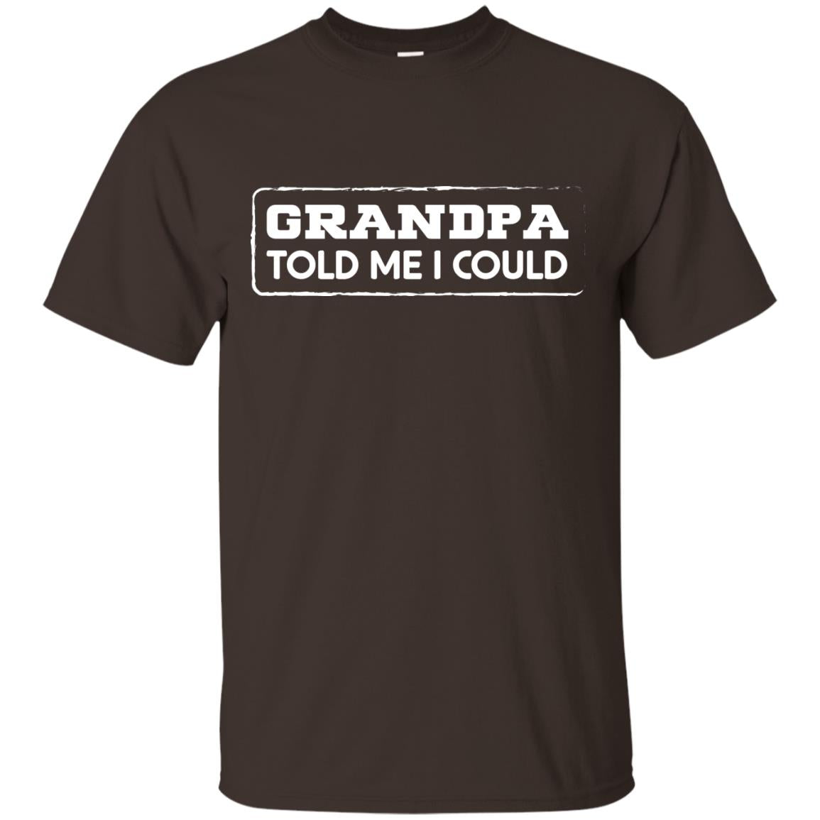 Grandpa Told Me I Could Grandchild Shirt Dark Chocolate