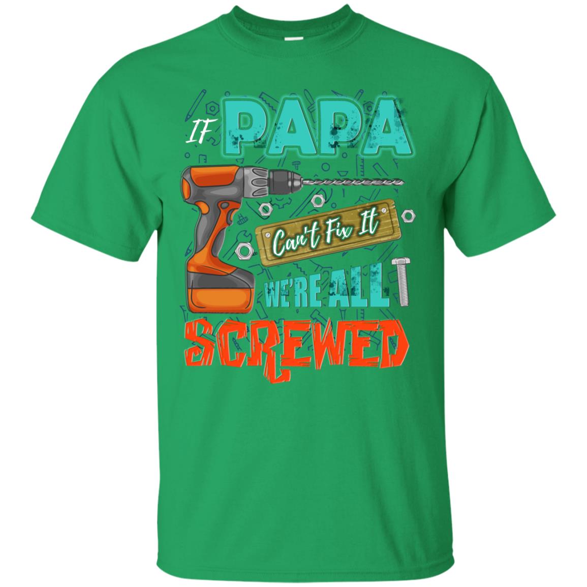 If Papa Cant Fix It We Are All Screwed Grandkids Shirt Irish Green