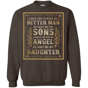 I Asked God To Make Me A Better Man He Sent Me My Sons I Asked God For An Angel He Sent Me My DaughterG180 Gildan Crewneck Pullover Sweatshirt 8 oz.