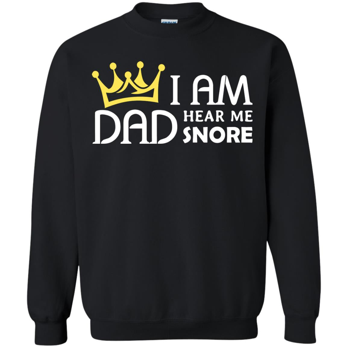 I Am Dad Hear Me Snore Daddy ShirtG180 Gildan Crewneck Pullover Sweatshirt 8 oz.