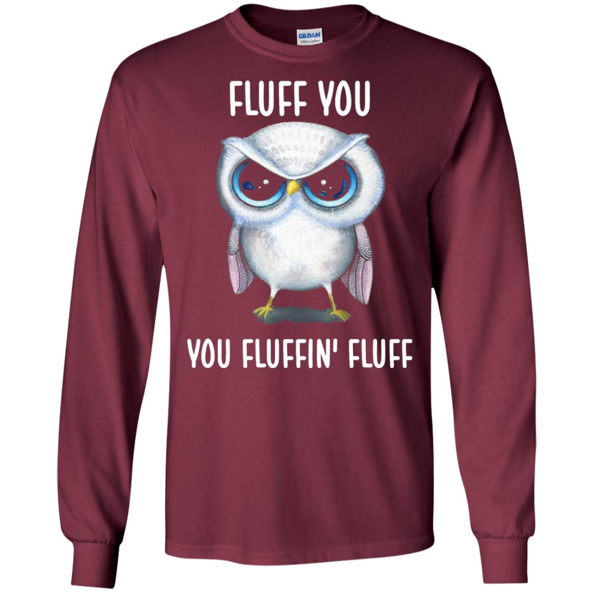 Fluff You You Fluffin Fluff Owl Lovers Shirt Maroon