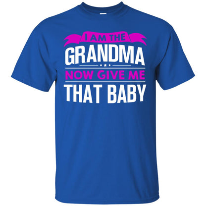 I Am The Grandma Now Give Me That Baby Funny Grandmom Shirt Royal