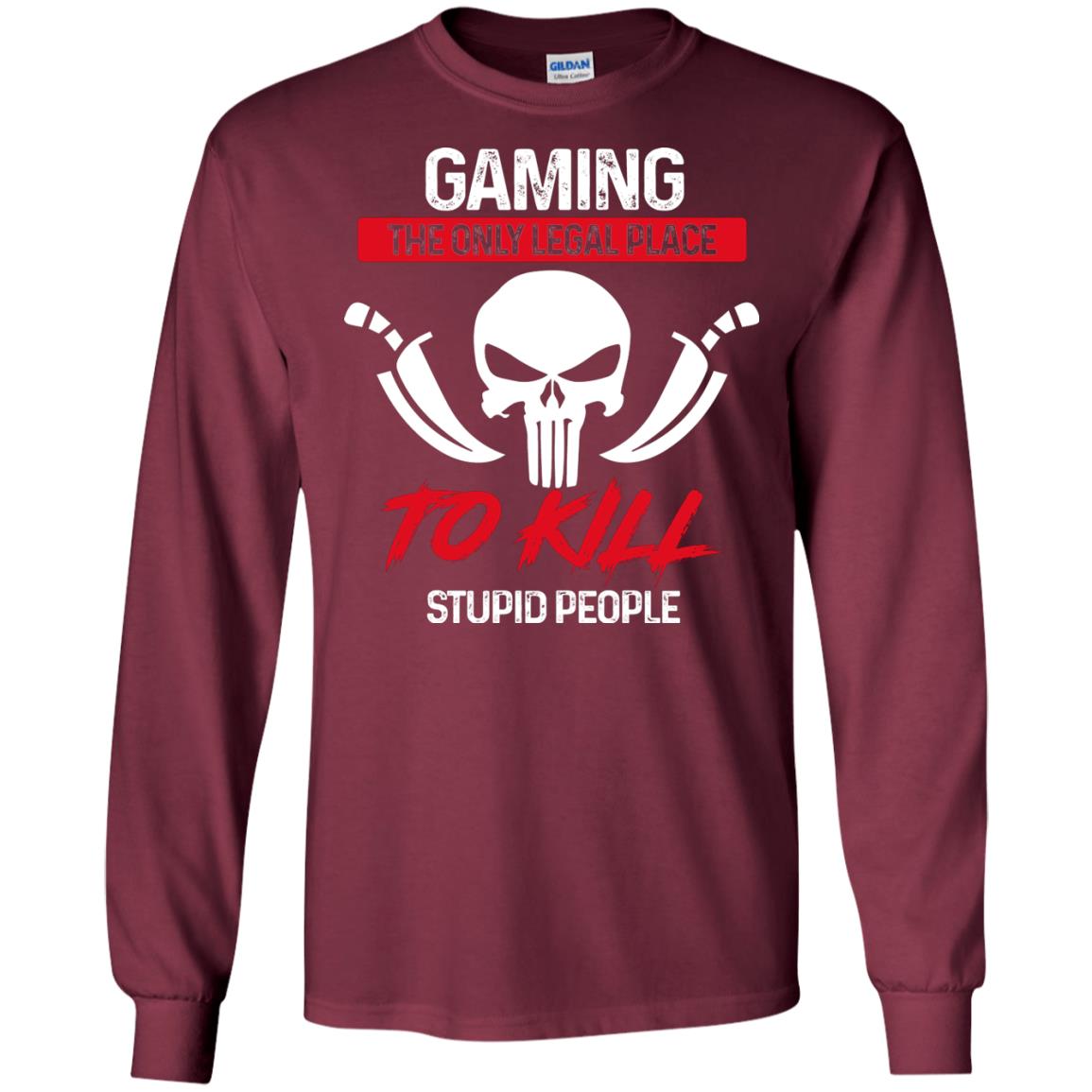 Gaming The Only Legal Place To Kill Stupid People Gamer Shirt Maroon