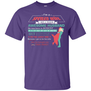 I Am A Spoiled Wife Of An August Husband I Love Him And He Is My Life ShirtG200 Gildan Ultra Cotton T-Shirt