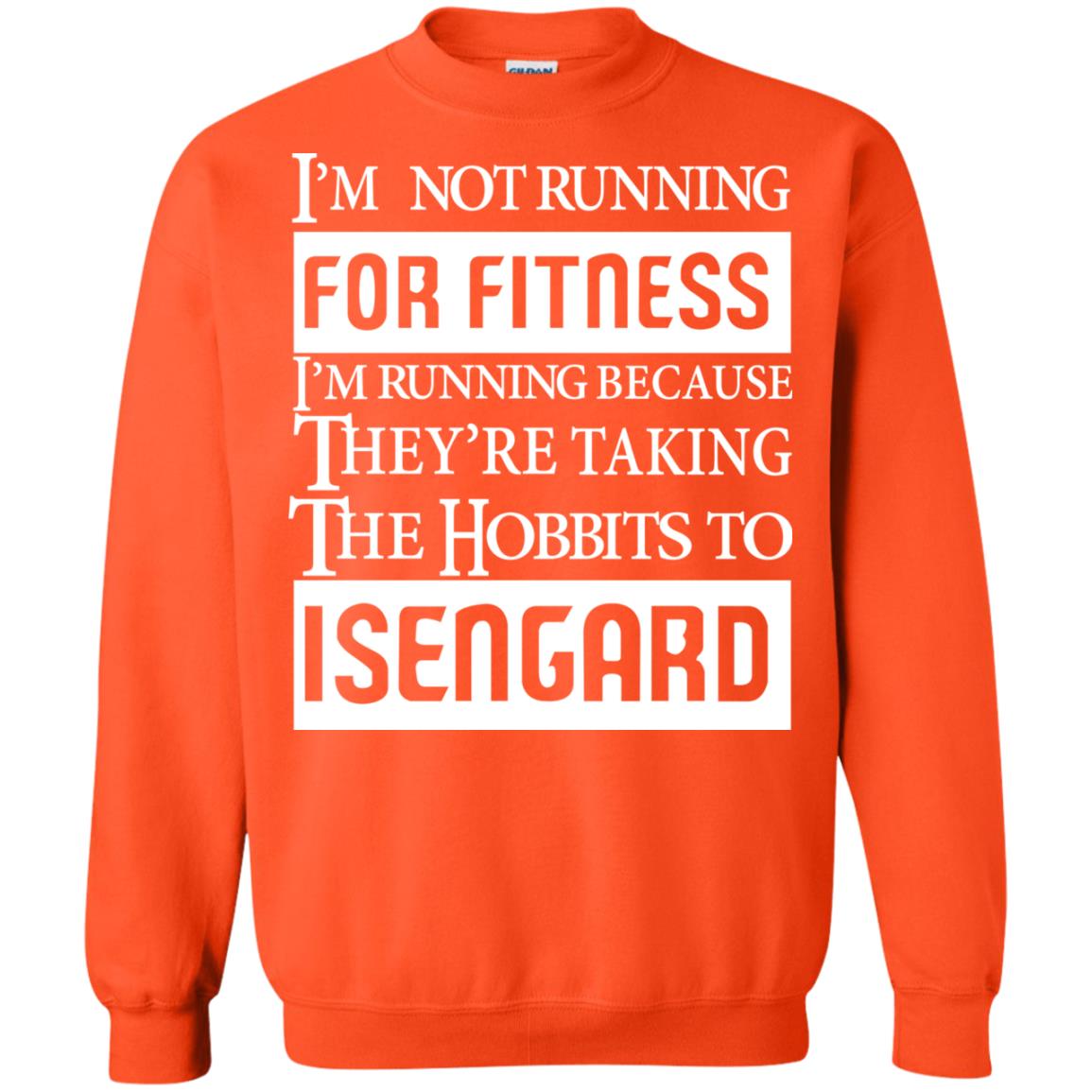 Im Not Running For Fitness Im Running Because They Are Taking The Hobbits To Isengard Orange
